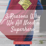 3 Reasons Why We All Need a Superhero