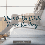 What to Do While You're Waiting