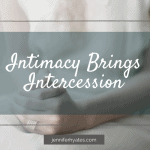 Intimacy Brings Intercession