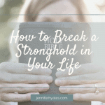 How to Break a Stronghold in Your Life
