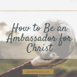 How to Be an Ambassador for Christ