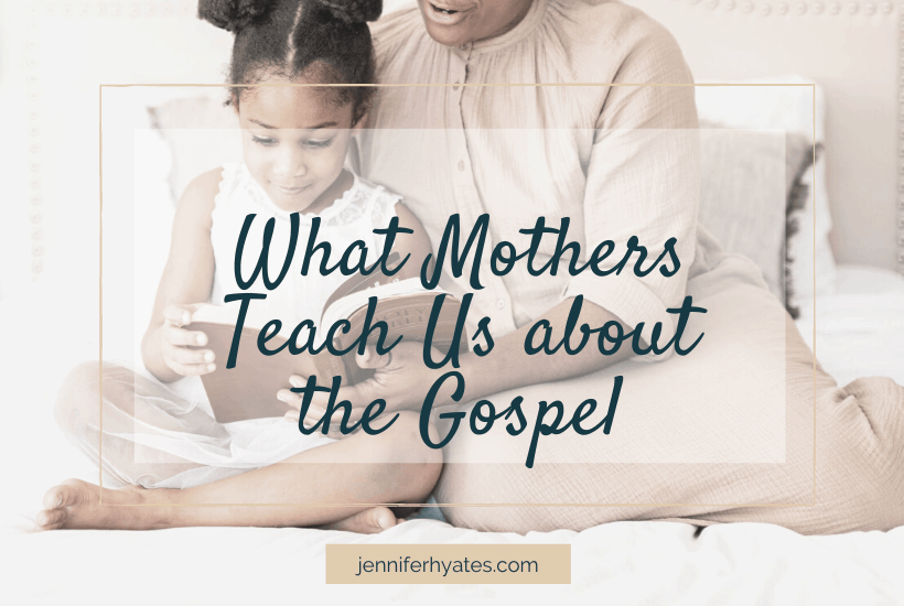 What Mothers Teach Us about the Gospel