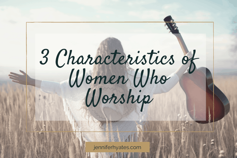 3 Characteristics of Women Who Worship