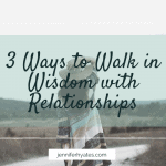 3 Ways to Walk in Wisdom with Relationships