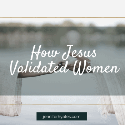 How Jesus Validated Women