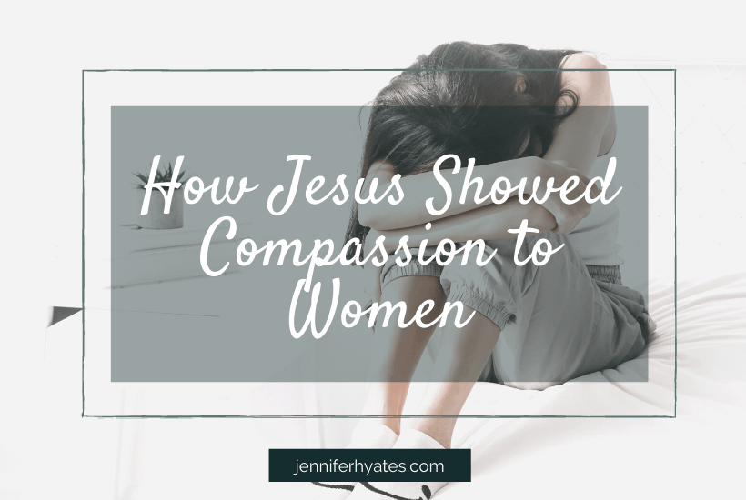 how-jesus-showed-compassion-to-women-jennifer-hayes-yates