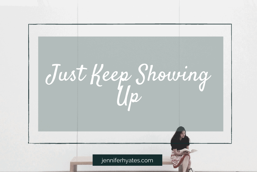 Just Keep Showing Up