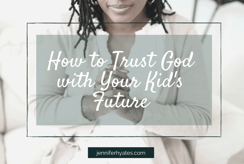 How to Trust God with Your Kid's Future