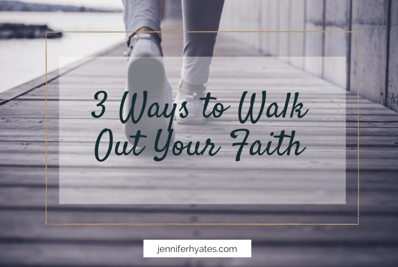 3 Ways to Walk Out Your Faith