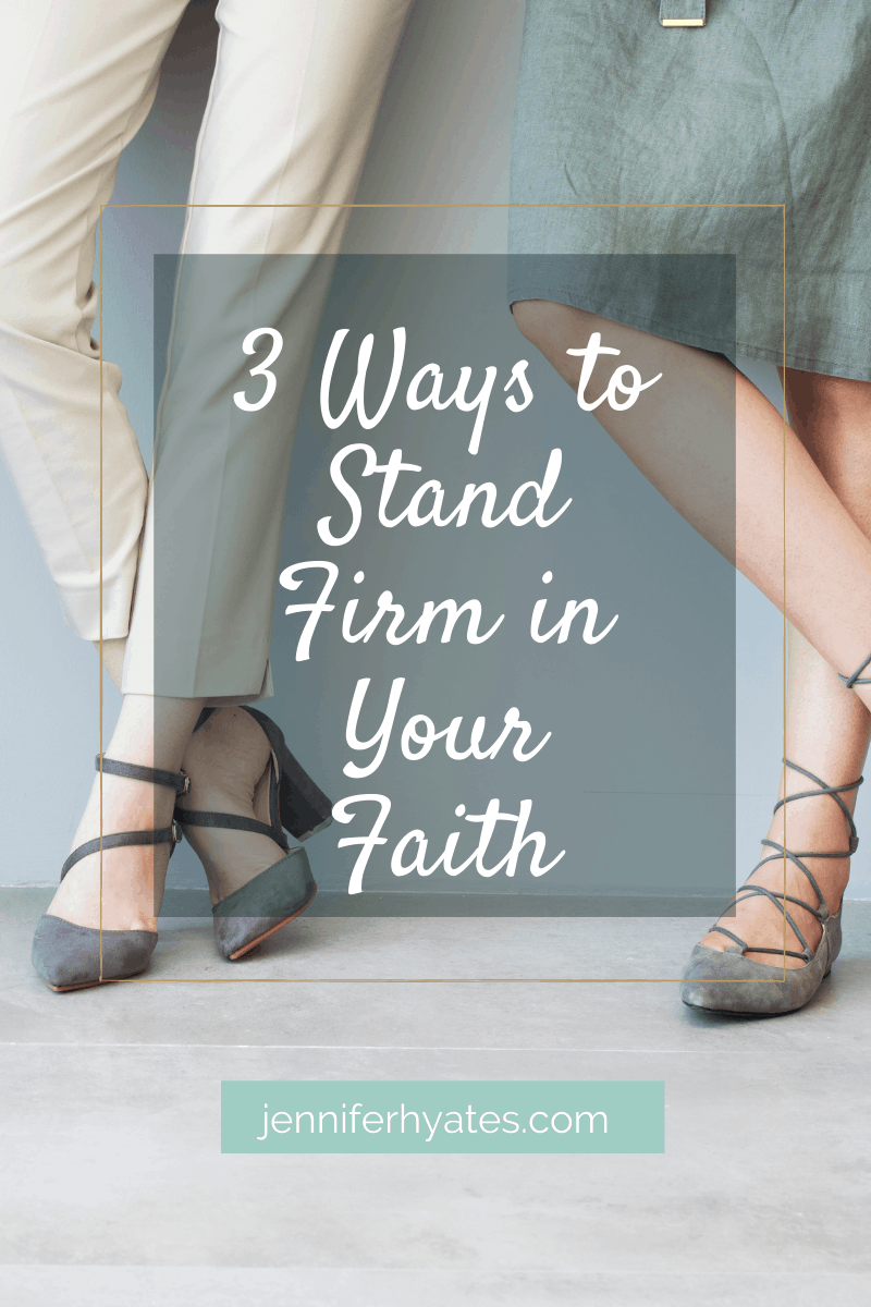 3-ways-to-stand-firm-in-your-faith-jennifer-hayes-yates