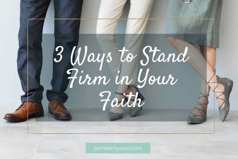 3 Ways to Stand Firm in Your Faith